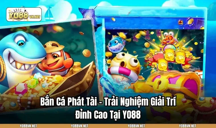 Bắn Cá Phát Tài - Trải Nghiệm Giải Trí Đỉnh Cao Tại YO88