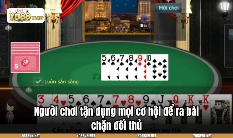 Người chơi tận dụng mọi cơ hội để ra bài chặn đối thủ