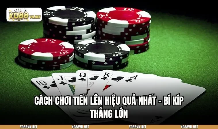 CÁCH CHƠI TIẾN LÊN HIỆU QUẢ NHẤT - BÍ KÍP THẮNG LỚN